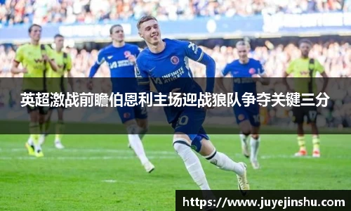 英超激战前瞻伯恩利主场迎战狼队争夺关键三分